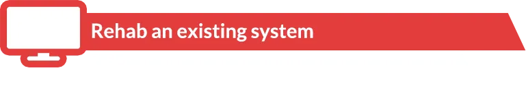 Rehab an existing system